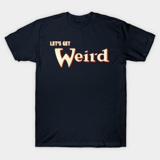 Let's Get Weird T-Shirt